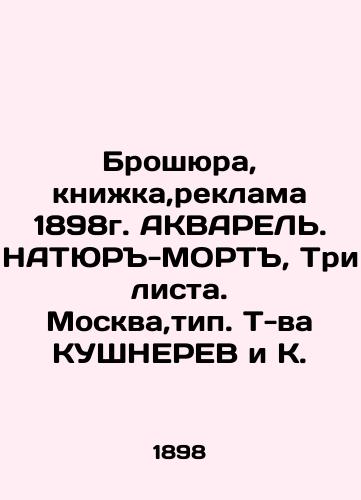 Brochure, book, advertisement 1898. AQUAREL. NATURE-MORT, Three sheets. Moscow, type. T-shirts KUSHNEREV and K. In Russian (ask us if in doubt)/Broshyura, knizhka,reklama 1898g. AKVAREL'. NATYuR-MORT, Tri lista. Moskva,tip. T-va KUShNEREV i K. - landofmagazines.com