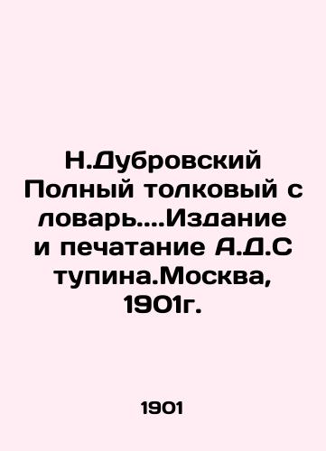 N.Dubrovsky Complete Interpretative Dictionary.. Edition and printing of A.D. Stupin. Moscow, 1901. In Russian (ask us if in doubt)/N.Dubrovskiy Polnyy tolkovyy slovar'..Izdanie i pechatanie A.D.Stupina.Moskva, 1901g. - landofmagazines.com