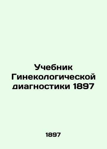 Gynaecological Diagnostic Textbook 1897 In Russian (ask us if in doubt)/Uchebnik Ginekologicheskoy diagnostiki 1897 - landofmagazines.com