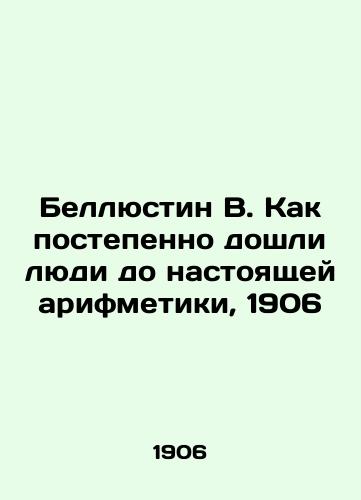 Bellustin W. How did people gradually reach true arithmetic, 1906 In Russian (ask us if in doubt)/Bellyustin V. Kak postepenno doshli lyudi do nastoyashchey arifmetiki, 1906 - landofmagazines.com