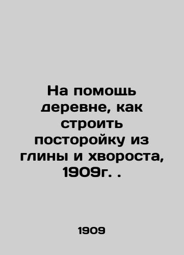 To help the village, how to build a house of clay and firewood, 1909. In Russian (ask us if in doubt)/Na pomoshch' derevne, kak stroit' postoroyku iz gliny i khvorosta, 1909g. - landofmagazines.com