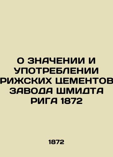 ON THE IMPORTANCE AND CONSUMPLEMENTATION OF THE RIGH PRICE OF THE RIGHT 1872 RETURN In Russian (ask us if in doubt)/O ZNAChENII I UPOTREBLENII RIZhSKIKh TsEMENTOV ZAVODA ShMIDTA RIGA 1872 - landofmagazines.com