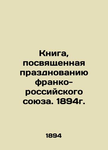 A book dedicated to the celebration of the Franco-Russian Union. 1894. In Russian (ask us if in doubt)/Kniga, posvyashchennaya prazdnovaniyu franko-rossiyskogo soyuza. 1894g. - landofmagazines.com