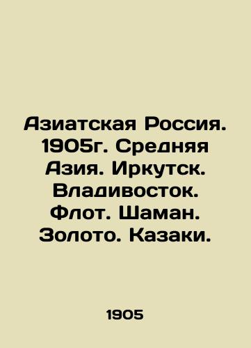 Asian Russia. 1905. Central Asia. Irkutsk. Vladivostok. Fleet. Shaman. Gold. Cossacks. In Russian (ask us if in doubt)/Aziatskaya Rossiya. 1905g. Srednyaya Aziya. Irkutsk. Vladivostok. Flot. Shaman. Zoloto. Kazaki. - landofmagazines.com