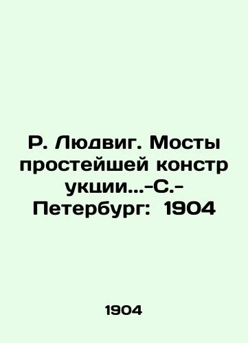 R. Ludwig. Bridges of the simplest construction.. -St. Petersburg: 1904 In Russian (ask us if in doubt)/R. Lyudvig. Mosty prosteyshey konstruktsii..-S.-Peterburg: 1904 - landofmagazines.com