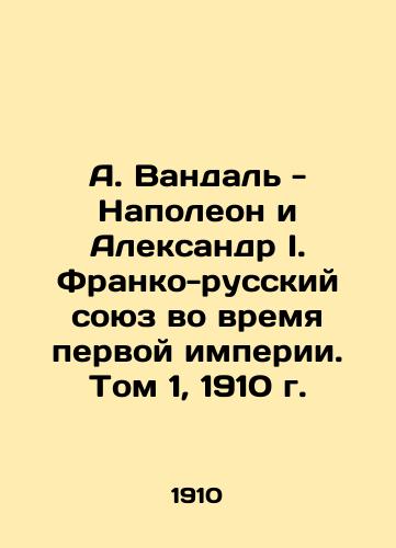 A. Vandal - Napoleon and Alexander I. Franco-Russian Union during the First Empire. Volume 1, 1910 In Russian (ask us if in doubt)/A. Vandal' - Napoleon i Aleksandr I. Franko-russkiy soyuz vo vremya pervoy imperii. Tom 1, 1910 g. - landofmagazines.com