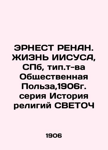 ERNEST RENAN. THE LIFE OF JESUS, SPb, type of Public Usefulness, 1906 series History of Religions of Light In Russian (ask us if in doubt)/ERNEST RENAN. ZhIZN' IISUSA, SPb, tip.t-va Obshchestvennaya Pol'za,1906g. seriya Istoriya religiy SVETOCh - landofmagazines.com