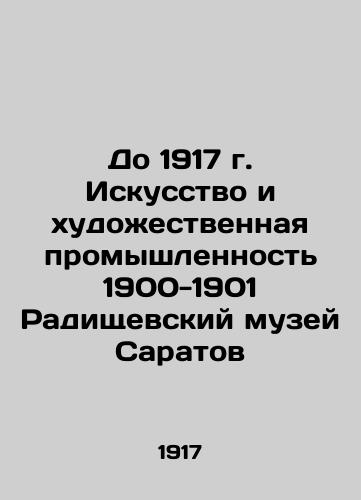 Before 1917, the Art and Art Industry 1900-1901 Radishchev Museum of Saratov In Russian (ask us if in doubt)/Do 1917 g. Iskusstvo i khudozhestvennaya promyshlennost' 1900-1901 Radishchevskiy muzey Saratov - landofmagazines.com