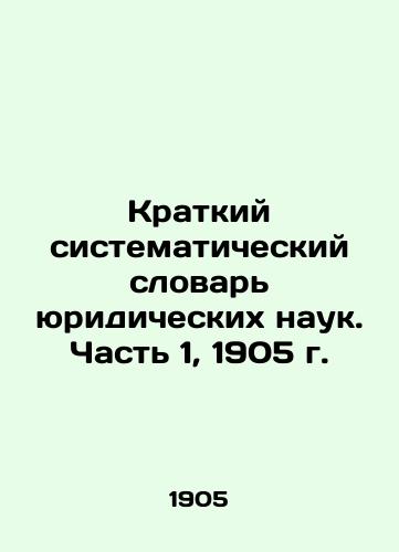 Short Systematic Dictionary of Legal Sciences. Part 1, 1905. In Russian (ask us if in doubt)/Kratkiy sistematicheskiy slovar' yuridicheskikh nauk. Chast' 1, 1905 g. - landofmagazines.com