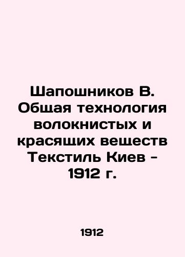 Shaposhnikov V. General technology of fibrous and dyeing substances Textile Kyiv - 1912. In Russian (ask us if in doubt)/Shaposhnikov V. Obshchaya tekhnologiya voloknistykh i krasyashchikh veshchestv Tekstil' Kiev - 1912 g. - landofmagazines.com