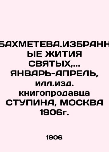 BAKHMETEV.ELECTED LIFE OF THE HOLY,.. JANUARY-APRIL, Ill. edition of the bookseller STUPIN, MOSCOW 1906. In Russian (ask us if in doubt)/BAKhMETEVA.IZBRANNYE ZhITIYa SVYaTYKh,.. YaNVAR'-APREL', ill.izd. knigoprodavtsa STUPINA, MOSKVA 1906g. - landofmagazines.com