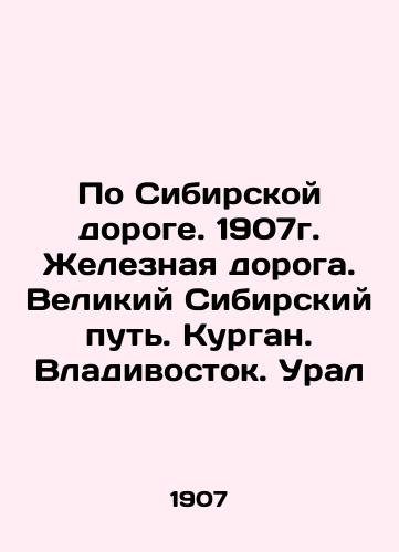 On the Siberian Road. 1907. Railway. The Great Siberian Way. Kurgan. Vladivostok. Ural In Russian (ask us if in doubt)/Po Sibirskoy doroge. 1907g. Zheleznaya doroga. Velikiy Sibirskiy put'. Kurgan. Vladivostok. Ural - landofmagazines.com