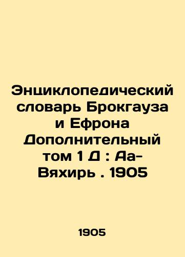 Brockhaus and Ephron's Encyclopedic Dictionary Supplementary Volume 1 D: Aa- Vyachir. 1905 In Russian (ask us if in doubt)/Entsiklopedicheskiy slovar' Brokgauza i Efrona Dopolnitel'nyy tom 1 D: Aa- Vyakhir'. 1905 - landofmagazines.com