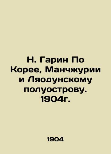 N. Garin On Korea, Manchuria and the Liaodong Peninsula. 1904. In Russian (ask us if in doubt)/N. Garin Po Koree, Manchzhurii i Lyaodunskomu poluostrovu. 1904g. - landofmagazines.com