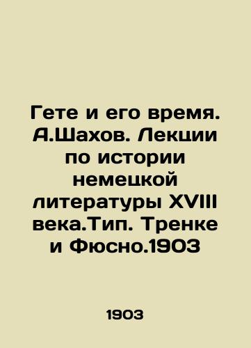 Goethe and his time. A.Shahov. Lectures on the history of German literature in the eighteenth century In Russian (ask us if in doubt)/Gete i ego vremya. A.Shakhov. Lektsii po istorii nemetskoy literatury XVIII veka.Tip. Trenke i Fyusno.1903 - landofmagazines.com