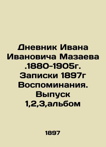 The Diary of Ivan Ivanovich Mazayev. 1880-1905. Memories 1897. Issue 1,2,3, album In Russian (ask us if in doubt)/Dnevnik Ivana Ivanovicha Mazaeva.1880-1905g. Zapiski 1897g Vospominaniya. Vypusk 1,2,3,al'bom - landofmagazines.com