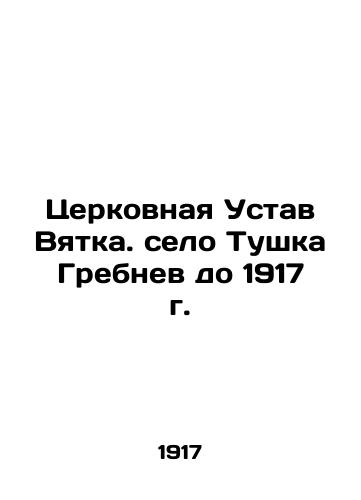Church Charter of Vyatka. Tushka Grebnev village until 1917 In Russian (ask us if in doubt)/Tserkovnaya Ustav Vyatka. selo Tushka Grebnev do 1917 g. - landofmagazines.com