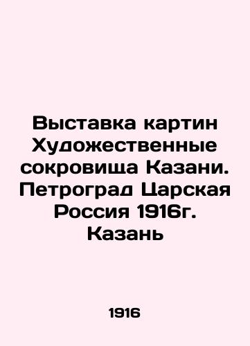 Exhibition of paintings Art Treasures of Kazan. Petrograd Tsar Russia 1916. Kazan In Russian (ask us if in doubt)/Vystavka kartin Khudozhestvennye sokrovishcha Kazani. Petrograd Tsarskaya Rossiya 1916g. Kazan' - landofmagazines.com