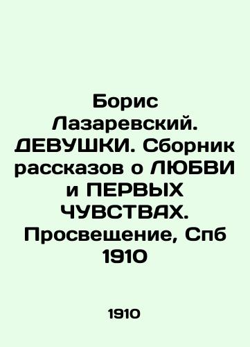 Boris Lazarevsky. The Girls. A collection of stories about LOVE and FIRST FEELINGS. Enlightenment, St. Petersburg 1910 In Russian (ask us if in doubt)/Boris Lazarevskiy. DEVUShKI. Sbornik rasskazov o LYuBVI i PERVYKh ChUVSTVAKh. Prosveshchenie, Spb 1910 - landofmagazines.com