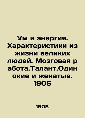 Mind and energy. Characteristics from the lives of great people. Brain work. Talent. Lonely and married. 1905 In Russian (ask us if in doubt)/Um i energiya. Kharakteristiki iz zhizni velikikh lyudey. Mozgovaya rabota.Talant.Odinokie i zhenatye. 1905 - landofmagazines.com