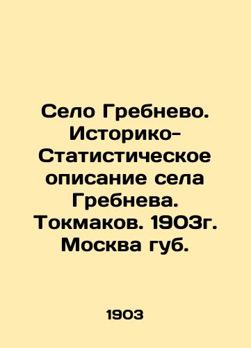 The village of Grebnevo. Historical and Statistical description of the village of Grebneva. Tokmakov. 1903. Moscow of the lips. In Russian (ask us if in doubt)/Selo Grebnevo. Istoriko-Statisticheskoe opisanie sela Grebneva. Tokmakov. 1903g. Moskva gub. - landofmagazines.com