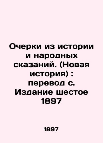 Essays from History and Folk Tales. (Modern History): translation from the sixth edition of 1897 In Russian (ask us if in doubt)/Ocherki iz istorii i narodnykh skazaniy. (Novaya istoriya): perevod s. Izdanie shestoe 1897 - landofmagazines.com