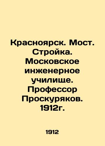 Krasnoyarsk. Bridge. Stroyka. Moscow Engineering School. Professor Proskuryakov. 1912. In Russian (ask us if in doubt)/Krasnoyarsk. Most. Stroyka. Moskovskoe inzhenernoe uchilishche. Professor Proskuryakov. 1912g. - landofmagazines.com