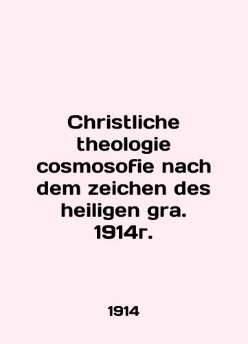 Christliche theologie cosmosofie nach dem zeichen des heiligen gra. 1914./Christliche theologie cosmosofie nach dem zeichen des heiligen gra. 1914g. - landofmagazines.com