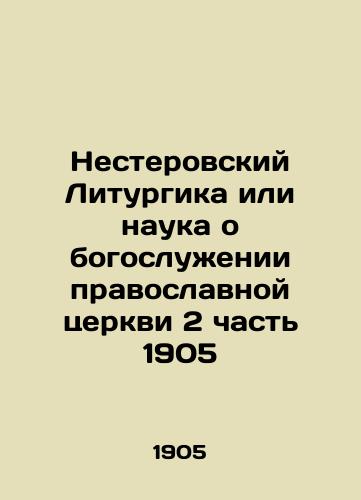 Nesterov Liturgy or the Science of Orthodox Church Service Part 2 of 1905 In Russian (ask us if in doubt)/Nesterovskiy Liturgika ili nauka o bogosluzhenii pravoslavnoy tserkvi 2 chast' 1905 - landofmagazines.com