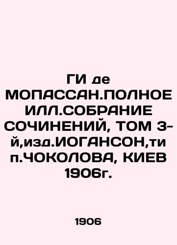 GI de MOPASSAN.COMPLETE OR COMPARTMENTS, Vol. 3, JOHANSON, CHOKOLOVA, KIEV 1906. In Russian (ask us if in doubt)/GI de MOPASSAN.POLNOE ILL.SOBRANIE SOChINENIY, TOM 3-y,izd.IOGANSON,tip.ChOKOLOVA, KIEV 1906g. - landofmagazines.com