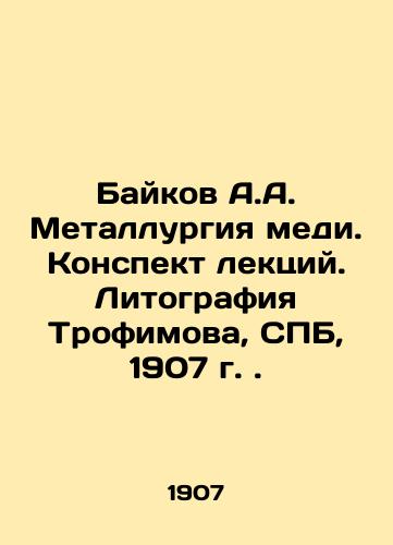 Baykov A.A. Metallurgy of copper. Lecture summary. Lithography of Trofimov, St. Petersburg, 1907. In Russian (ask us if in doubt)/Baykov A.A. Metallurgiya medi. Konspekt lektsiy. Litografiya Trofimova, SPB, 1907 g. - landofmagazines.com