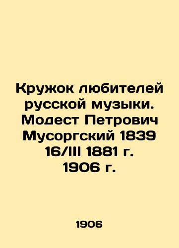 The circle of lovers of Russian music. Modest Petrovich Mussorgsky 1839 16 / III 1881 1906. In Russian (ask us if in doubt)/Kruzhok lyubiteley russkoy muzyki. Modest Petrovich Musorgskiy 1839 16/III 1881 g. 1906 g. - landofmagazines.com