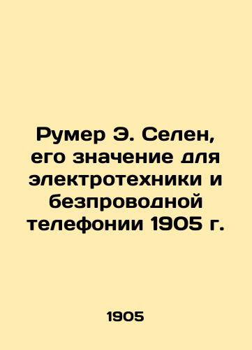 Rumer E. Selenium, its significance for electrical engineering and wireless telephony in 1905 In Russian (ask us if in doubt)/Rumer E. Selen, ego znachenie dlya elektrotekhniki i bezprovodnoy telefonii 1905 g. - landofmagazines.com