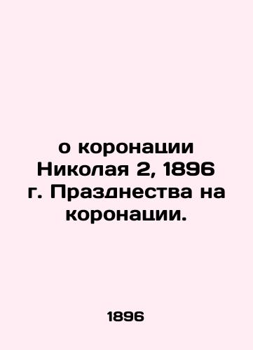 On the coronation of Nicholas II, 1896 In Russian (ask us if in doubt)/o koronatsii Nikolaya 2, 1896 g. Prazdnestva na koronatsii. - landofmagazines.com