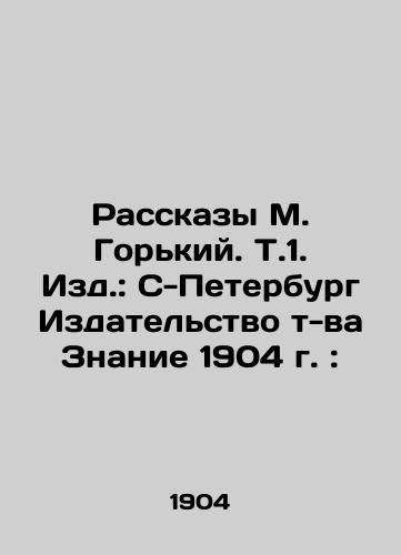 Stories by M. Gorky. Vol. 1: Publishing House of St. Petersburg, Znanie 1904: In Russian (ask us if in doubt)/Rasskazy M. Gor'kiy. T.1. Izd.: S-Peterburg Izdatel'stvo t-va Znanie 1904 g.: - landofmagazines.com