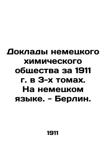 Reports of the German Chemical Society for 1911 in 3 volumes. In German - Berlin. In German (ask us if in doubt)/Doklady nemetskogo khimicheskogo obshchestva za 1911 g. v 3-kh tomakh. Na nemetskom yazyke. - Berlin. - landofmagazines.com