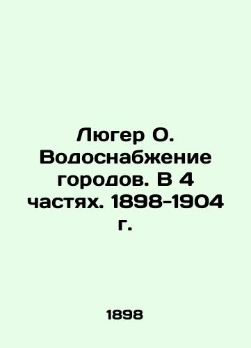 Luger O. Water Supply to Cities. In 4 Parts. 1898-1904 In Russian (ask us if in doubt)/Lyuger O. Vodosnabzhenie gorodov. V 4 chastyakh. 1898-1904 g. - landofmagazines.com