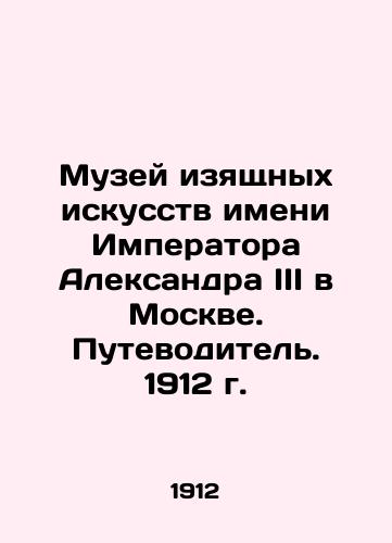 Museum of Fine Arts named after Emperor Alexander III in Moscow. Guide. 1912 In Russian (ask us if in doubt)/Muzey izyashchnykh iskusstv imeni Imperatora Aleksandra III v Moskve. Putevoditel'. 1912 g. - landofmagazines.com