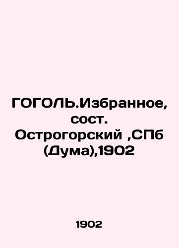 GOGOL.Izbyznoe, composed by Ostrogorsky, St. Petersburg (Duma), 1902 In Russian (ask us if in doubt)/GOGOL'.Izbrannoe,sost. Ostrogorskiy,SPb (Duma),1902 - landofmagazines.com