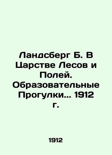 Landsberg B. In the Kingdom of Forests and Fields. Educational Walks.. 1912 In Russian (ask us if in doubt)/Landsberg B. V Tsarstve Lesov i Poley. Obrazovatel'nye Progulki.. 1912 g. - landofmagazines.com