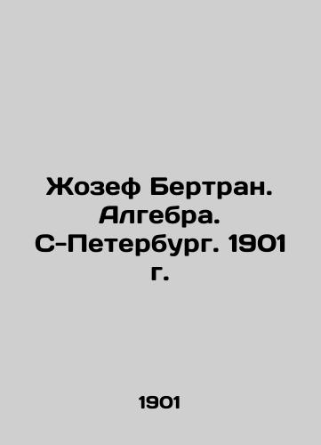 Joseph Bertrand. Algebra. St. Petersburg. 1901. In Russian (ask us if in doubt)/Zhozef Bertran. Algebra. S-Peterburg. 1901 g. - landofmagazines.com