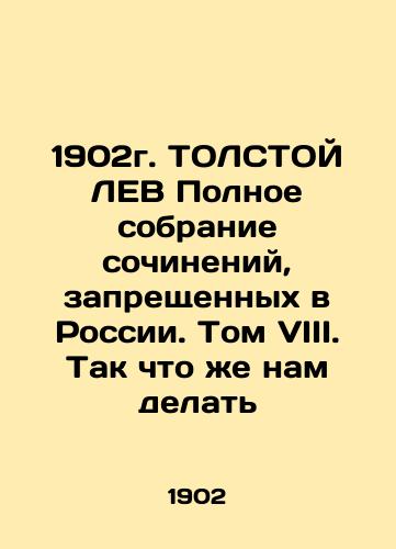 1902. Tolstoy LEV A complete collection of works banned in Russia. Volume VIII. So what should we do? In Russian (ask us if in doubt)/1902g. TOLSTOY LEV Polnoe sobranie sochineniy, zapreshchennykh v Rossii. Tom VIII. Tak chto zhe nam delat' - landofmagazines.com