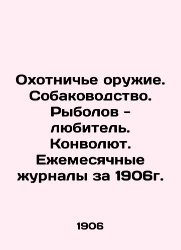 Hunting weapons. Dog breeding. Amateur fishermen. Convolutee. Monthly magazines for 1906. In Russian (ask us if in doubt)/Okhotnich'e oruzhie. Sobakovodstvo. Rybolov - lyubitel'. Konvolyut. Ezhemesyachnye zhurnaly za 1906g. - landofmagazines.com