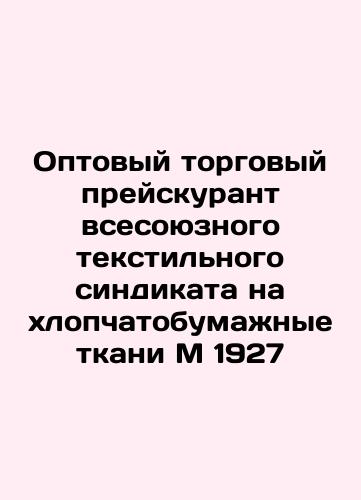 Wholesale price list of the All-Union Textile Syndicate for cotton fabrics M 1927 In Russian (ask us if in doubt)/Optovyy torgovyy preyskurant vsesoyuznogo tekstil'nogo sindikata na khlopchatobumazhnye tkani M 1927 - landofmagazines.com