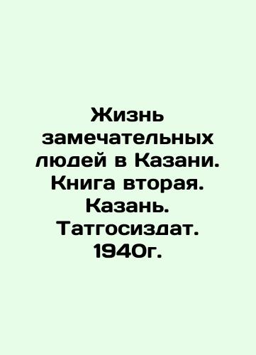 The lives of remarkable people in Kazan. Book two. Kazan. Tatgosizdat. 1940. In Russian (ask us if in doubt)/Zhizn' zamechatel'nykh lyudey v Kazani. Kniga vtoraya. Kazan'. Tatgosizdat. 1940g. - landofmagazines.com
