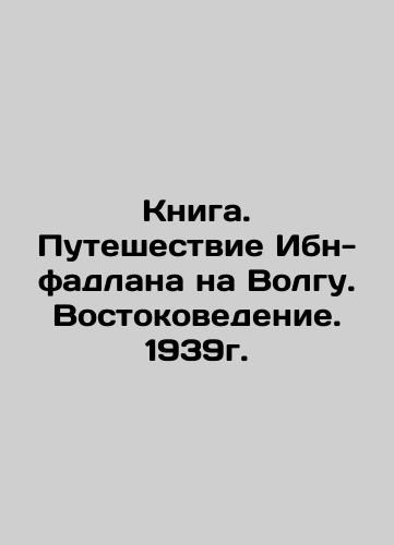 The Book. Ibn Fadlan's Journey to the Volga. Oriental Studies. 1939. In Russian (ask us if in doubt)/Kniga. Puteshestvie Ibn-fadlana na Volgu. Vostokovedenie. 1939g. - landofmagazines.com