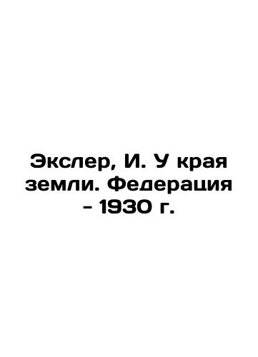 Exler, I. At the Edge of the Earth. Federation - 1930 In Russian (ask us if in doubt)/Eksler, I. U kraya zemli. Federatsiya - 1930 g. - landofmagazines.com