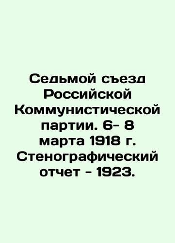 Seventh Congress of the Russian Communist Party. March 6-8, 1918 Verbatim record - 1923. In Russian (ask us if in doubt)/Sed'moy sezd Rossiyskoy Kommunisticheskoy partii. 6- 8 marta 1918 g. Stenograficheskiy otchet - 1923. - landofmagazines.com