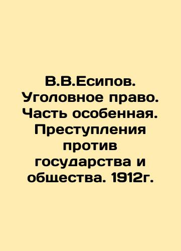 V.V.Yesipov. Criminal Law. Part Special. Crimes against the State and Society. 1912. In Russian (ask us if in doubt)/V.V.Esipov. Ugolovnoe pravo. Chast' osobennaya. Prestupleniya protiv gosudarstva i obshchestva. 1912g. - landofmagazines.com