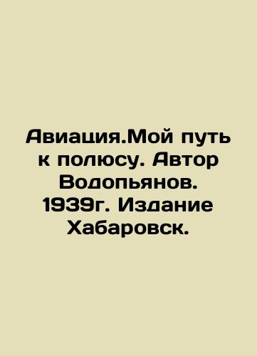 Aviatsiya.My Way to the Pole. Author Vodopyanov. 1939. Edition Khabarovsk. In Russian (ask us if in doubt)/Aviatsiya.Moy put' k polyusu. Avtor Vodop'yanov. 1939g. Izdanie Khabarovsk. - landofmagazines.com